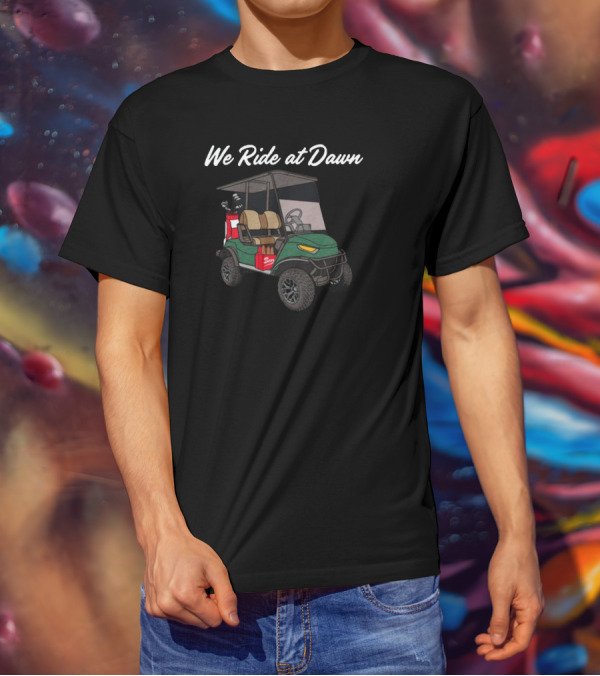 Middleclassfancy We Ride At Dawn Golf Cart With Clubs And Cooler T-Shirt