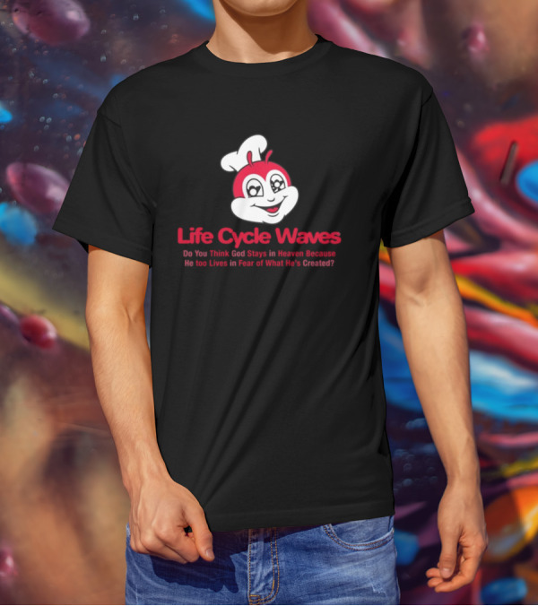 Life Cycle Waves Do You Think God Stays In Heaven Because He Too Lives In Fear Of What He's Created Jollibee T-Shirt