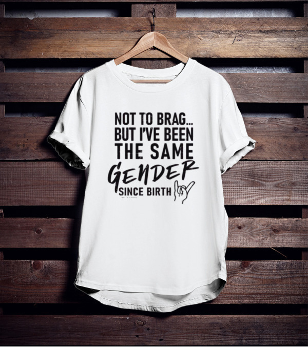 Not To Brag But I've Been The Same Gender Since Birth Hand Gesture T-Shirt