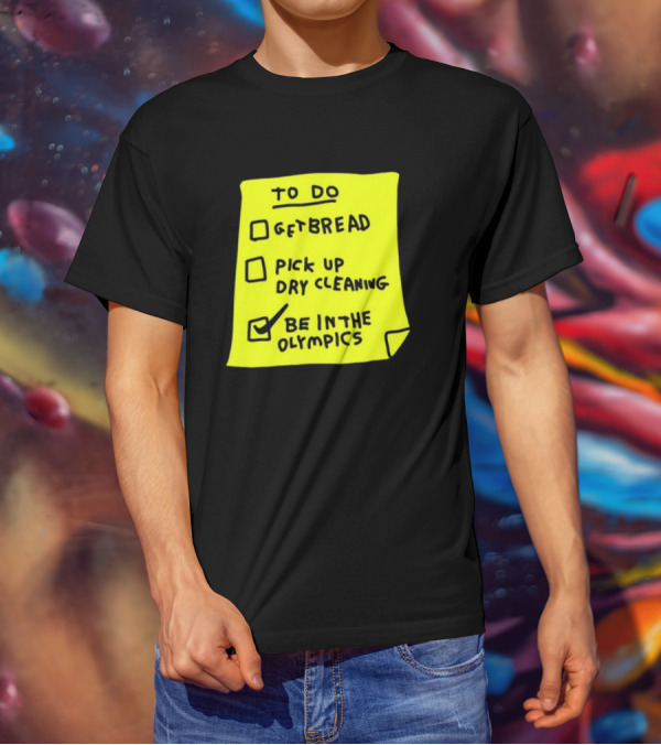 To Do List: Get Bread, Pick Up Dry Cleaning, Be In The Olympics T-Shirt
