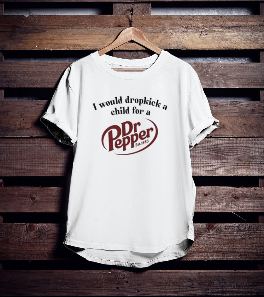 I Would Dropkick A Child For A Dr. Pepper Est. 1885 T-Shirt