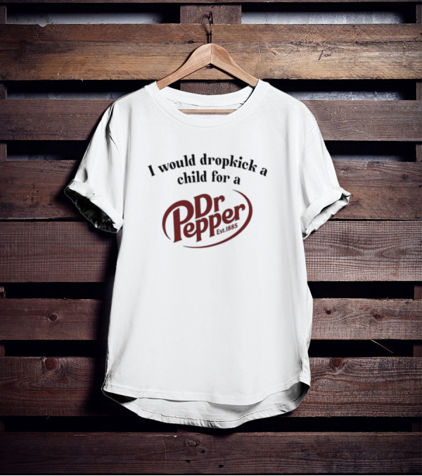 I Would Dropkick A Child For A Dr. Pepper Est. 1885 T-Shirt