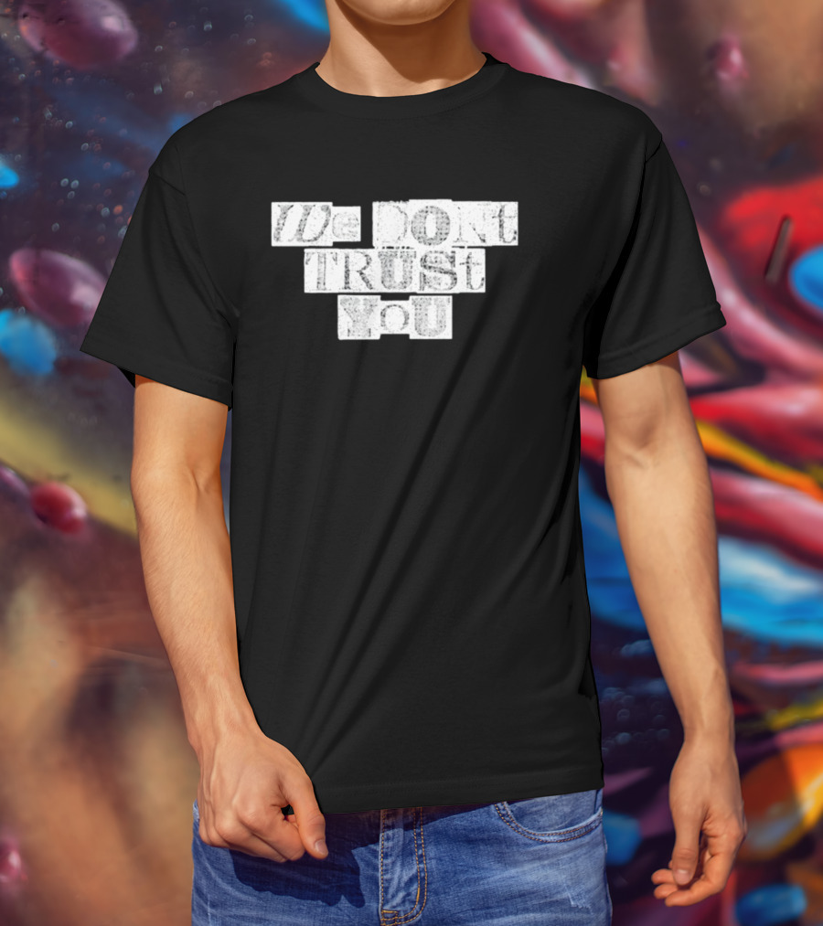 We Dont Trust You Wdty Ransom Stencil T-Shirt