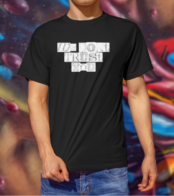 We Dont Trust You Wdty Ransom Stencil T-Shirt