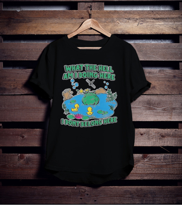 WHAT THE HELL AM I DOING HERE I DONT BELONG HERE FROG AND DUCKS IN POND T-Shirt