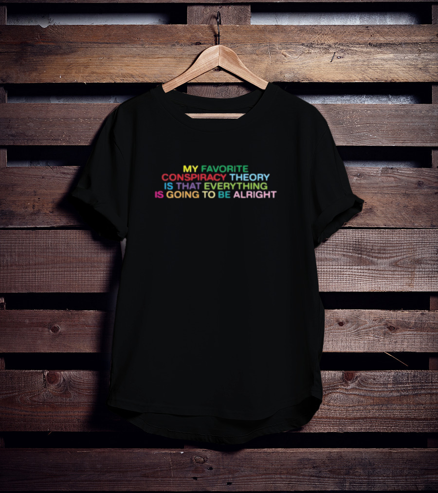 Shithead Steve My Favorite Conspiracy Theory Is That Everything Is Going To Be Alright T-Shirt