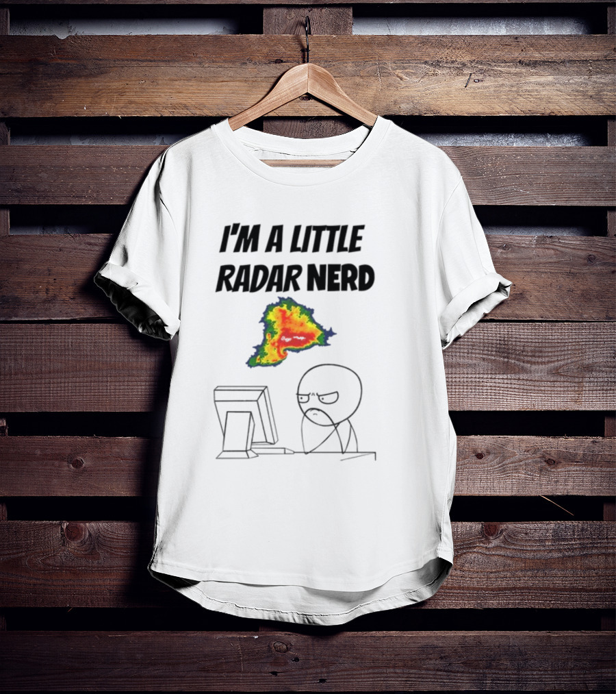 I'm A Little Radar Nerd Funny Weather Watching At Computer T-Shirt