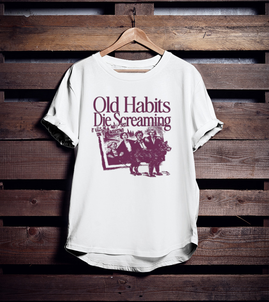 Old Habits Die Screaming It Kills Me Who's Next On The Tracklist T-Shirt