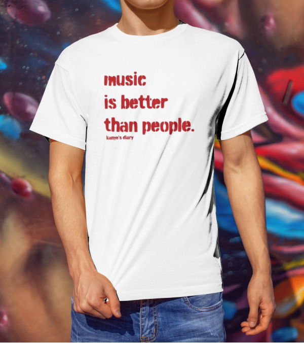 Music Is Better Than People Kanye's Diary Shirt Text T-Shirt