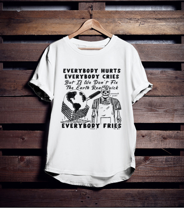 Everybody Hurts Everybody Cries But If We Don't Fix The Earth Real Quick Everybody Fries Skeleton Holding Frying Pan Earth Day T-Shirt