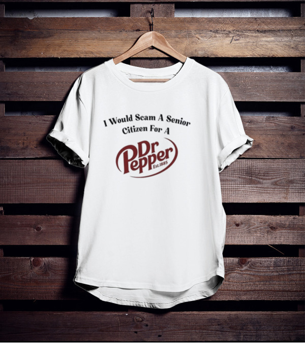 Unethicalthreads I Would Scam A Senior Citizen For A Dr Pepper Est. 1885 T-Shirt