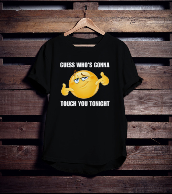 Guess Who's Gonna Touch You Tonight Emoji Meme T-Shirt