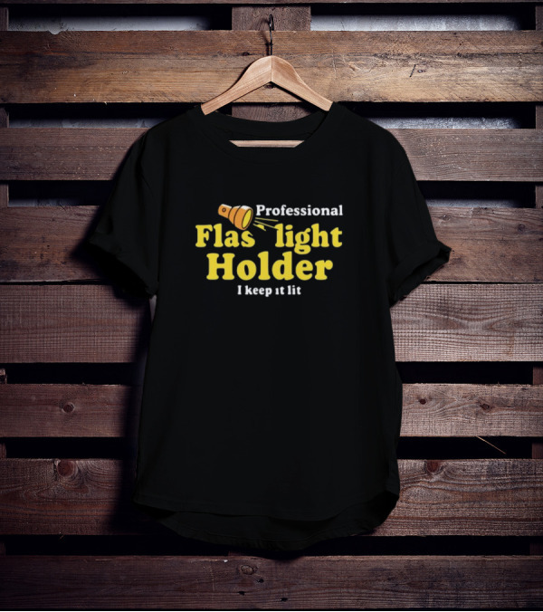 Professional Flashlight Holder I Keep It Lit T-Shirt