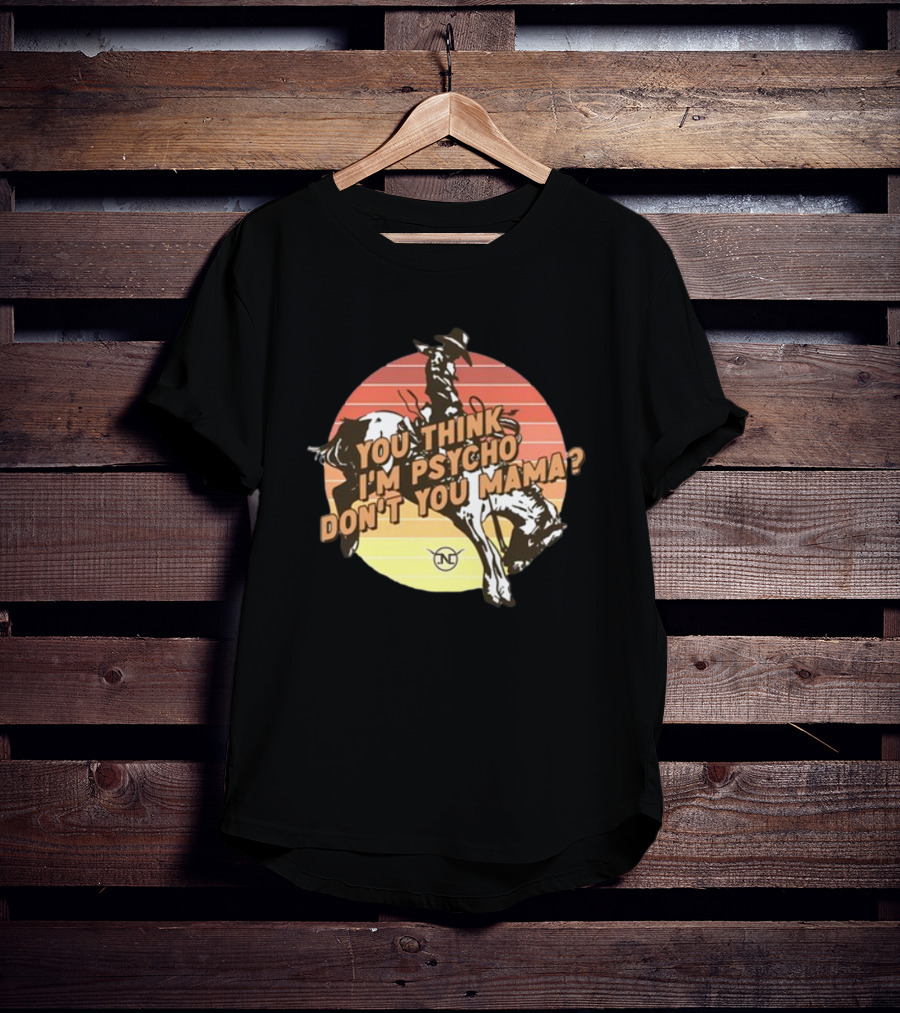 You Think I'm Psycho Don't You Mama Bronc Rider Retro Sunset Cowboy Riding T-Shirt