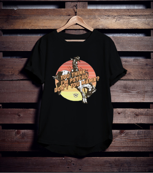 You Think I'm Psycho Don't You Mama Bronc Rider Retro Sunset Cowboy Riding T-Shirt
