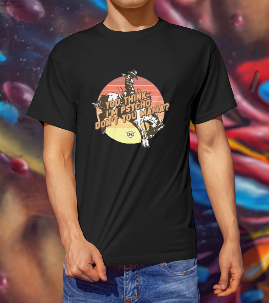 You Think I'm Psycho Don't You Mama Bronc Rider Retro Sunset Cowboy Riding T-Shirt