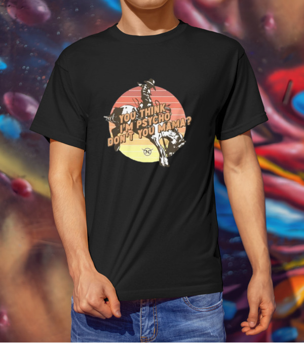 You Think I'm Psycho Don't You Mama Bronc Rider Retro Sunset Cowboy Riding T-Shirt