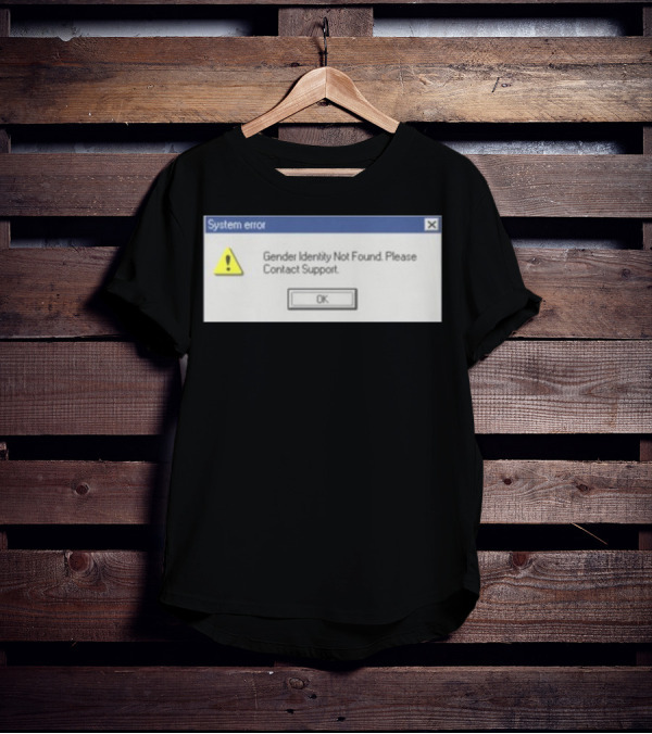 System Error Gender Identity Not Found Please Contact Support OK T-Shirt
