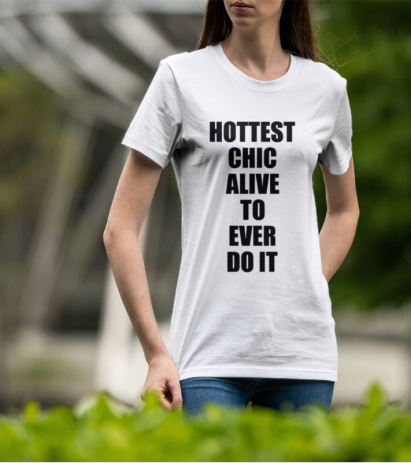 Hottest Chic Alive To Ever Do It Statement Bold Lettering T-Shirt