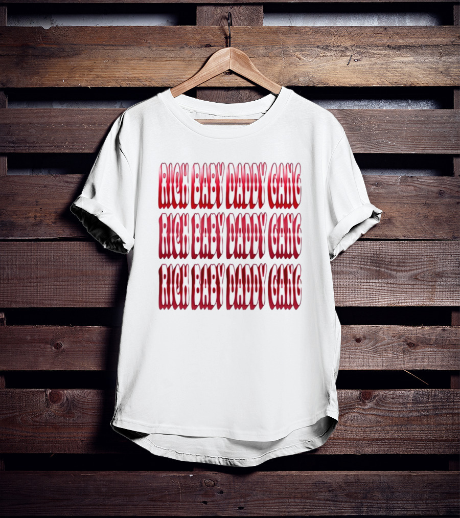 RICH BABY DADDY GANG RICH BABY DADDY GANG RICH BABY DADDY GANG T-Shirt