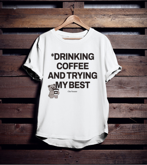 Drinking Coffee And Trying My Best Teddy Bear OurSeasons T-Shirt