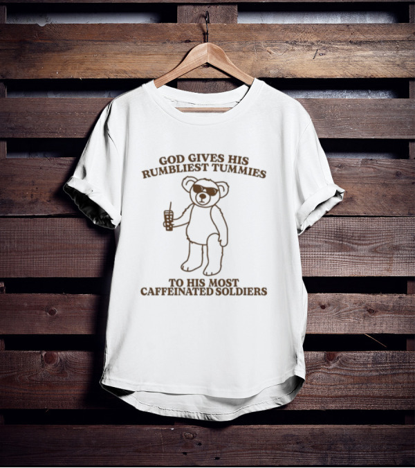 God Gives His Rumbliest Tummies To His Most Caffeinated Soldiers Bear With Drink T-Shirt