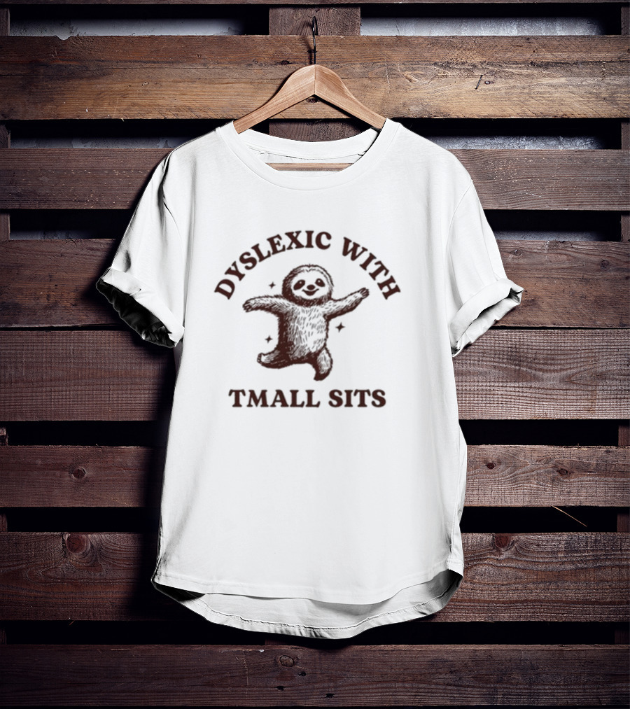 Dyslexic With Tmall Sits Iswearimnothigh Sloth T-Shirt