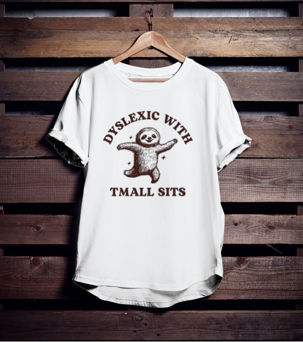 Dyslexic With Tmall Sits Iswearimnothigh Sloth T-Shirt