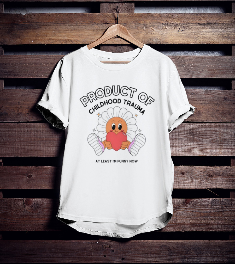 Product Of Childhood Trauma At Least I'm Funny Now Flower Holding Heart T-Shirt
