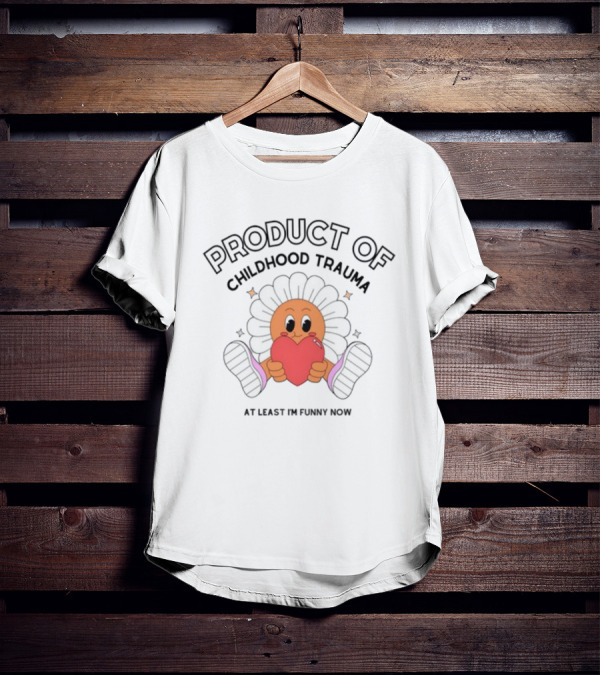 Product Of Childhood Trauma At Least I'm Funny Now Flower Holding Heart T-Shirt
