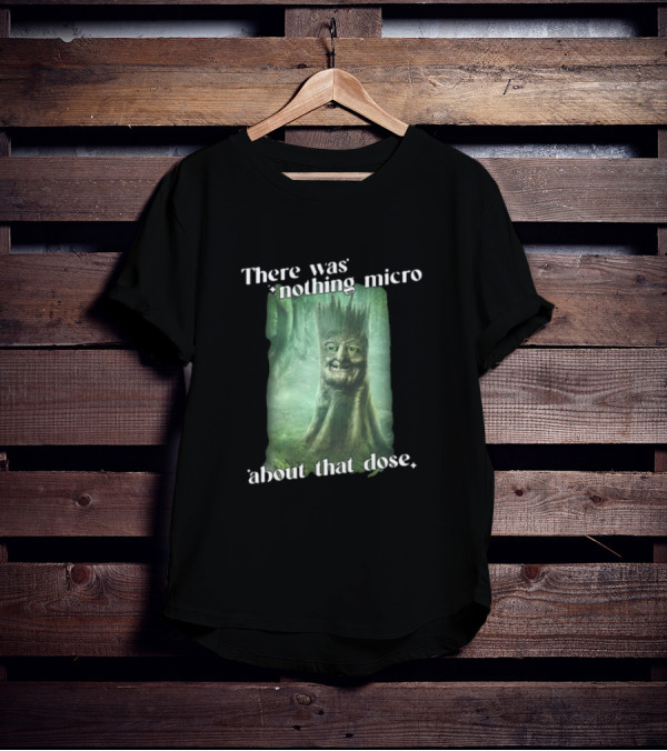 There Was Nothing Micro About That Dose Tree Face Forest Background T-Shirt