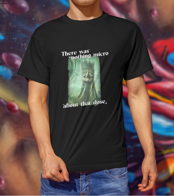 There Was Nothing Micro About That Dose Tree Face Forest Background T-Shirt