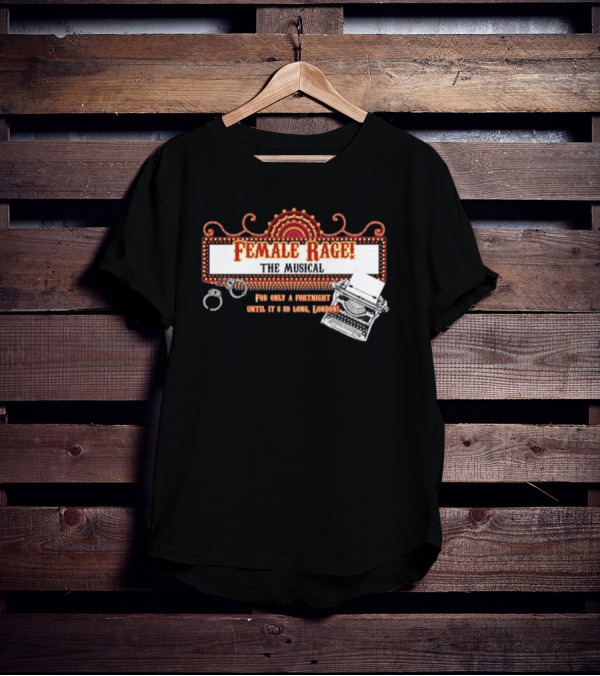 Female Rage The Musical For Only A Fortnight Until It's So Long London T-Shirt
