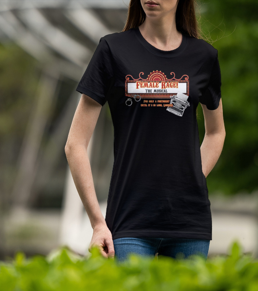 Female Rage The Musical For Only A Fortnight Until It's So Long London T-Shirt