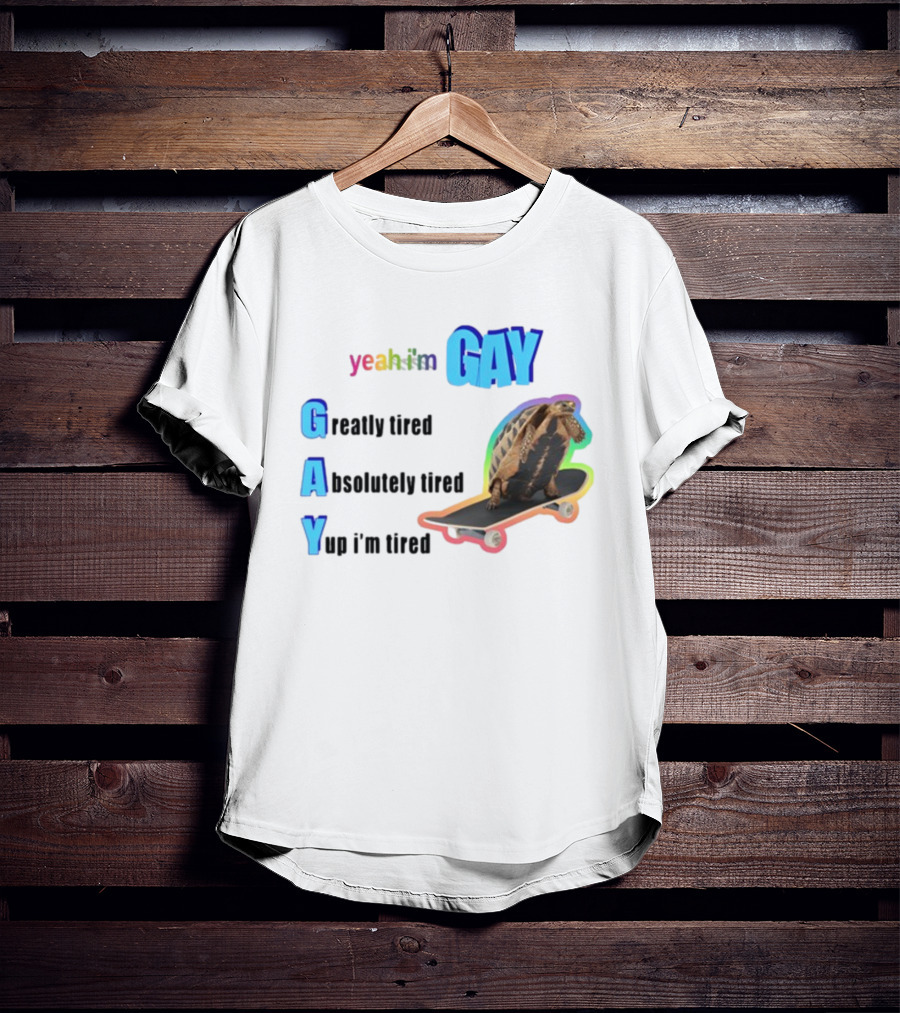 Yeah I'm Gay Greatly Tired Absolutely Tired Yup I'm Tired Turtle Skateboard T-Shirt