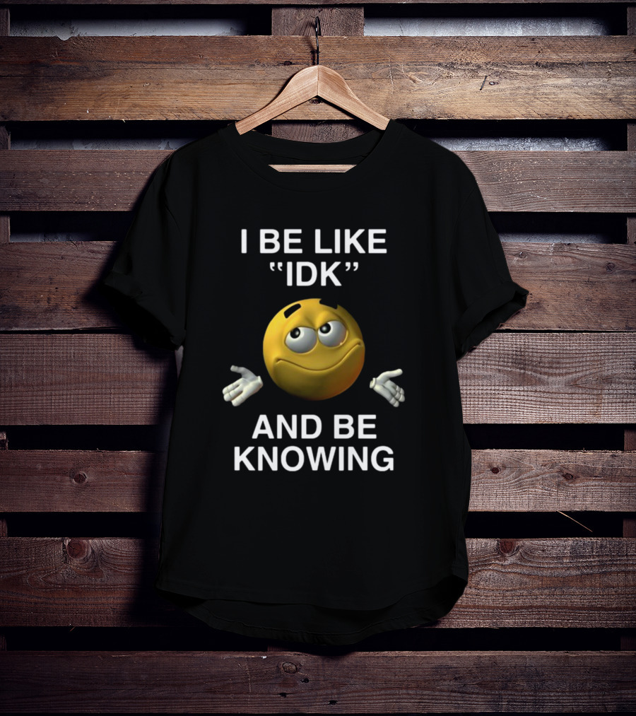 Shopillegalshirts I Be Like Idk And Be Knowing Emoji Shrugging Expression T-Shirt
