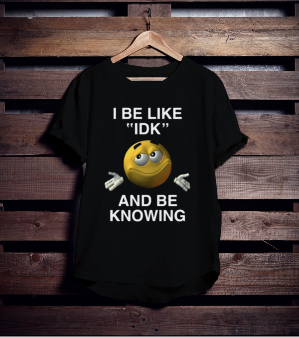 Shopillegalshirts I Be Like Idk And Be Knowing Emoji Shrugging Expression T-Shirt