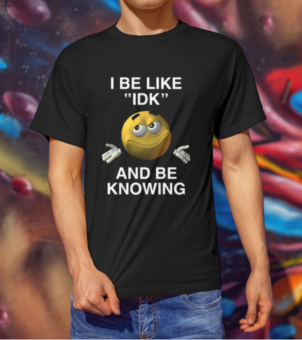 Shopillegalshirts I Be Like Idk And Be Knowing Emoji Shrugging Expression T-Shirt
