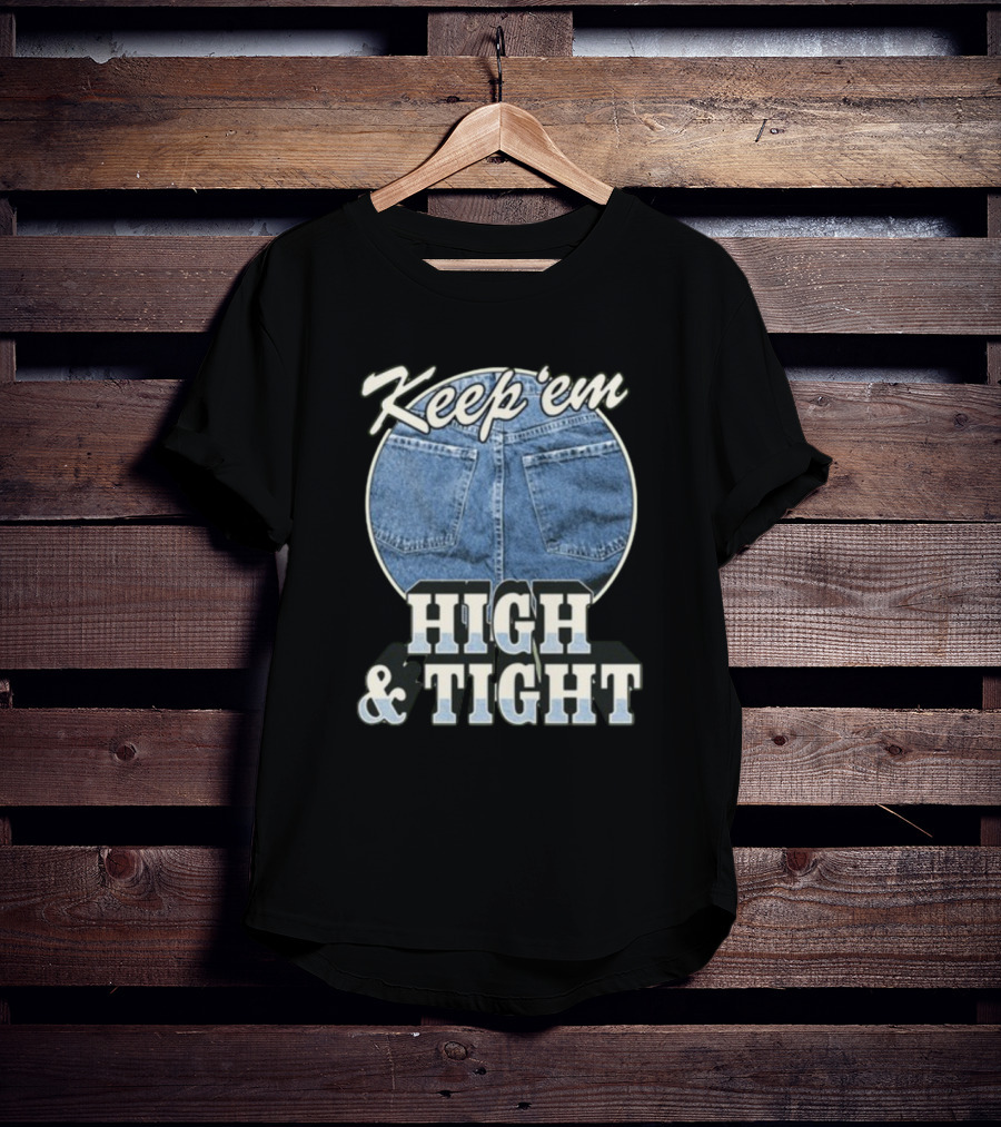 Keep 'Em High And Tight Denim Jeans Trend T-Shirt