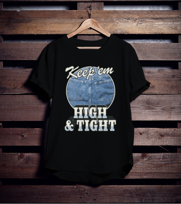 Keep 'Em High And Tight Denim Jeans Trend T-Shirt