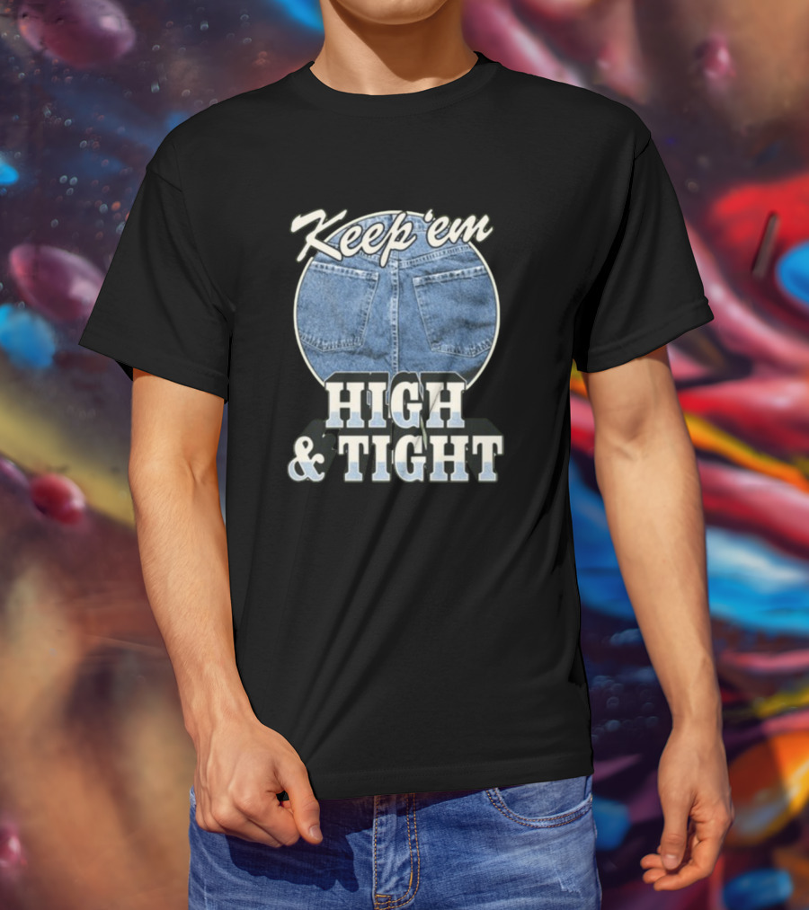 Keep 'Em High And Tight Denim Jeans Trend T-Shirt