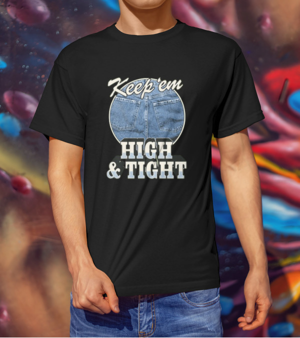 Keep 'Em High And Tight Denim Jeans Trend T-Shirt