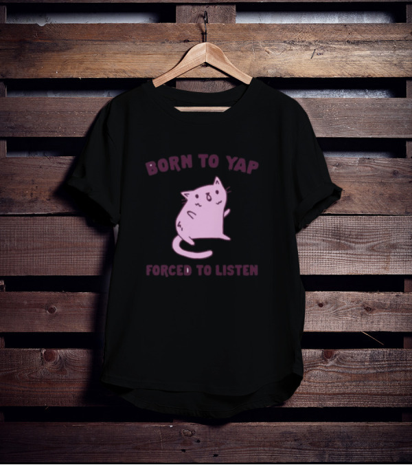 Born To Yap Forced To Listen Cute Cat T-Shirt