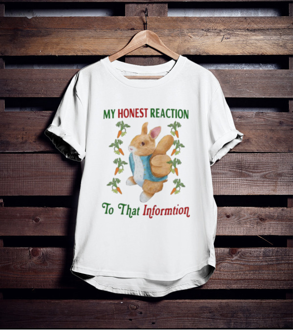 My Honest Reaction To That Information Rabbit With Carrots T-Shirt