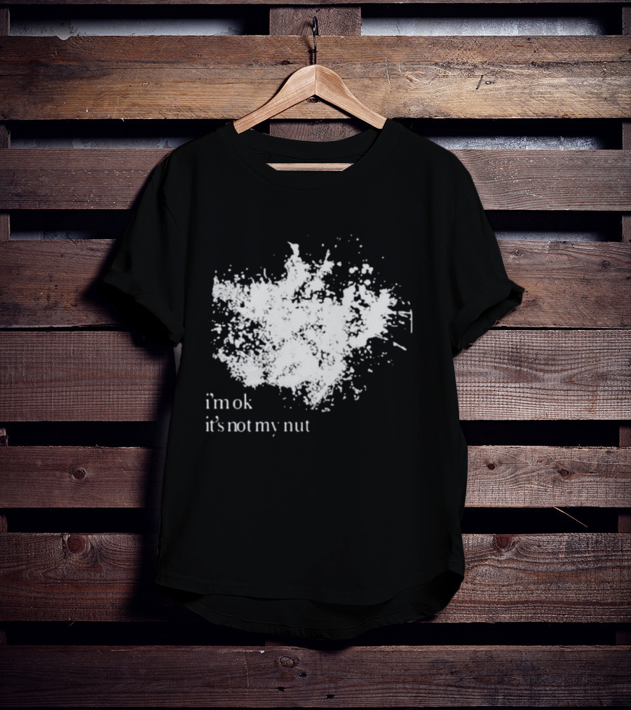 I'm Ok It's Not My Nut White Splatter T-Shirt