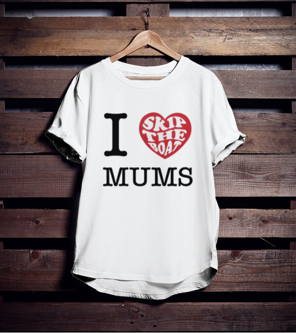 I Love Skip The Boat Mums T-Shirt