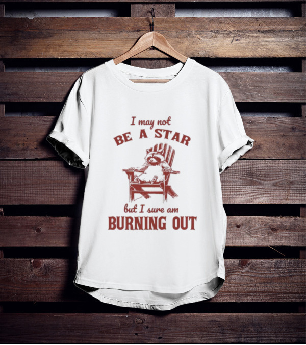 I May Not Be A Star But I Sure Am Burning Out Raccoon Chair T-Shirt