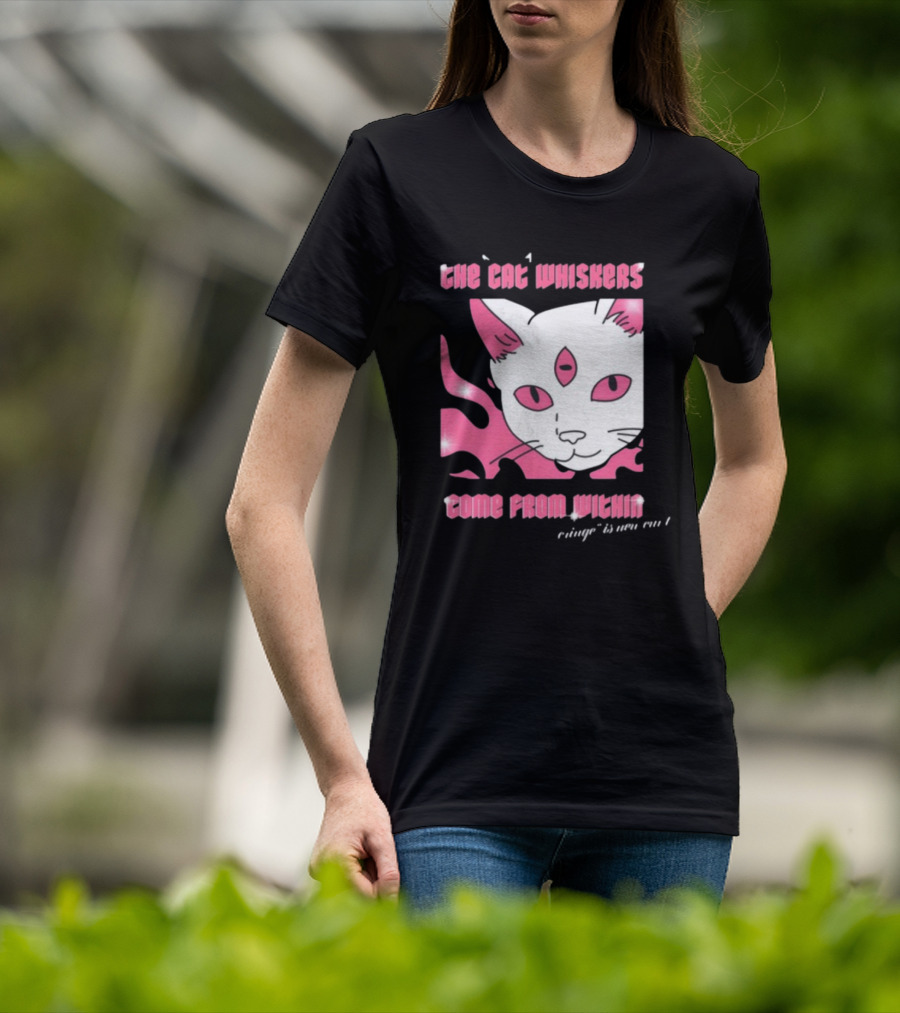 The Cat Whiskers Come From Within Cringe Is New Cun Themostphun T-Shirt