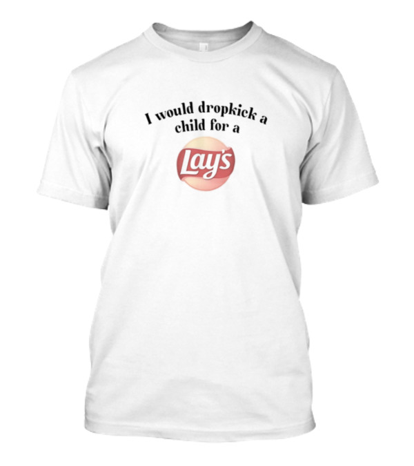 Unethicalthreads I Would Dropkick A Child For A Lay's Chip T-Shirt