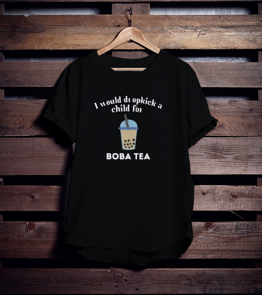 Would Dropkick A Child For Boba Tea Bubble Drink T-Shirt